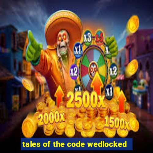 tales of the code wedlocked